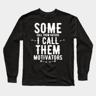 Some Call Them Haters I Call Them Motivators Long Sleeve T-Shirt